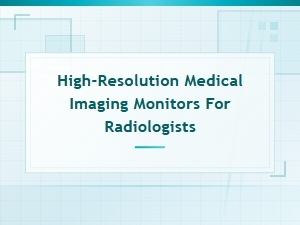 High-Resolution Medical Imaging Monitors for Radiology Professionals
